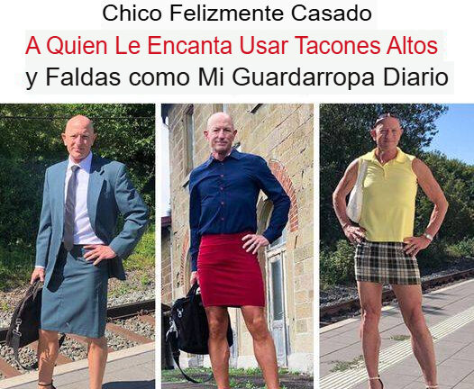 Conoce Al Hombre Casado Heterosexual Que Rompe Las Normas De La Moda: Tacones Y Faldas Todos Los Días.