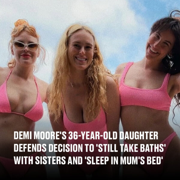 Demi Moore’s 36-year-old daughter defends decision to ‘still take baths’ with sisters and ‘sleep in mum’s bed’