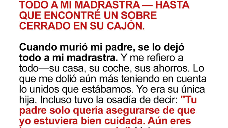 Mi papá me dejó fuera de su testamento, pero le dio todo a mi madrastra – Hasta que encontré su verdadero testamento